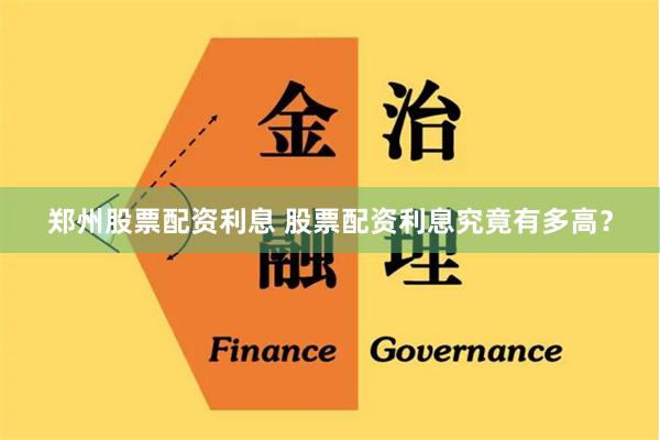 郑州股票配资利息 股票配资利息究竟有多高？
