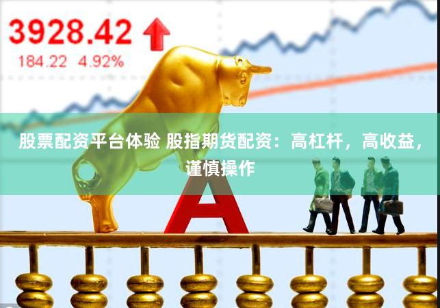 股票配资平台体验 股指期货配资：高杠杆，高收益，谨慎操作